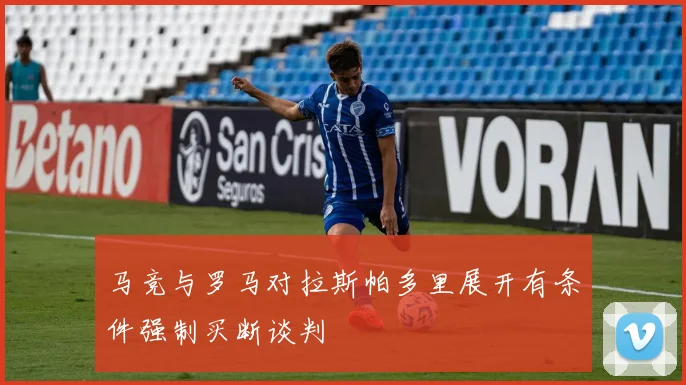 马竞与罗马对拉斯帕多里展开有条件强制买断谈判